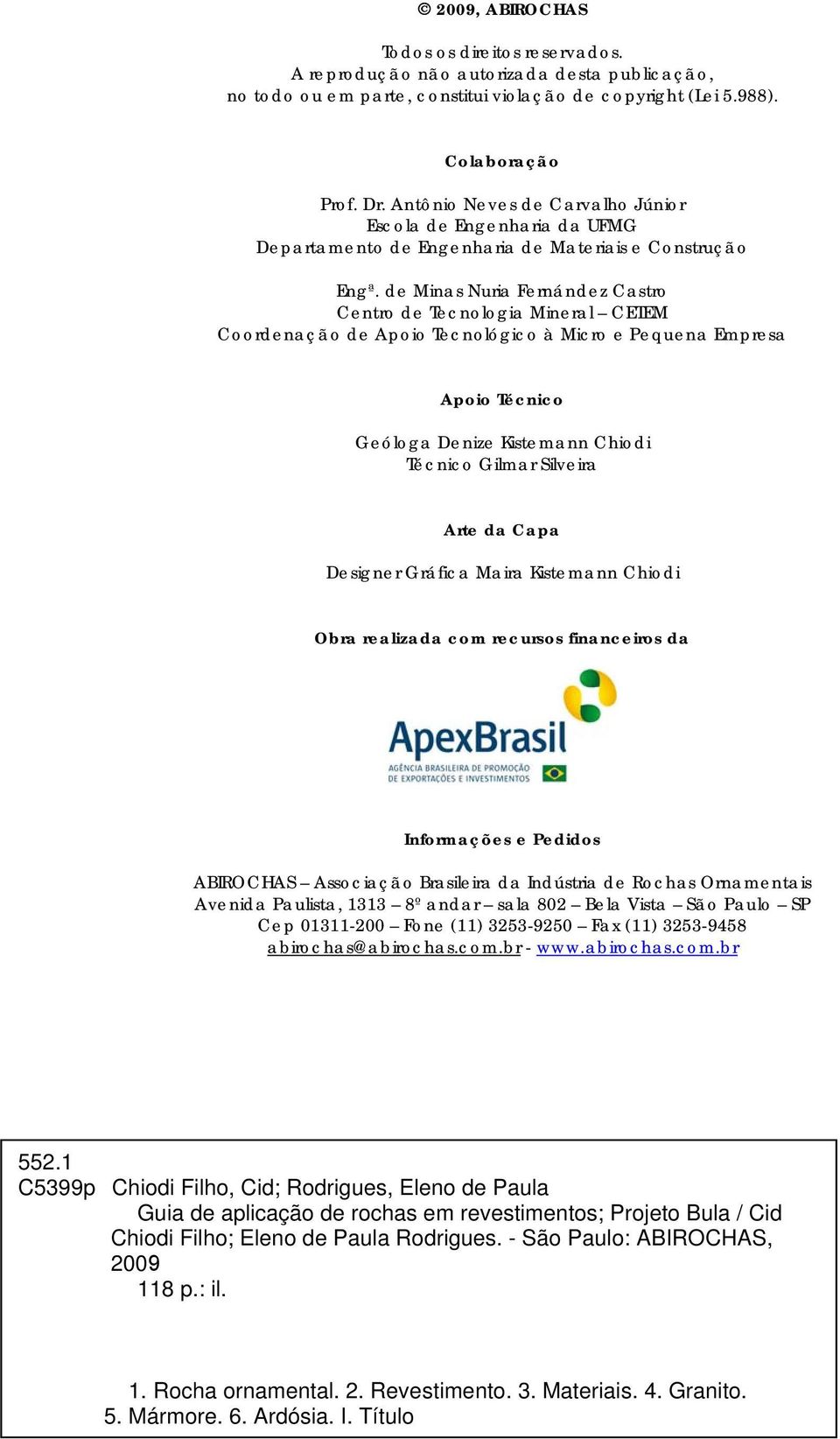 de Minas Nuria Fernández Castro Centro de Tecnologia Mineral CETEM Coordenação de Apoio Tecnológico à Micro e Pequena Empresa Apoio Técnico Geóloga Denize Kistemann Chiodi Técnico Gilmar Silveira