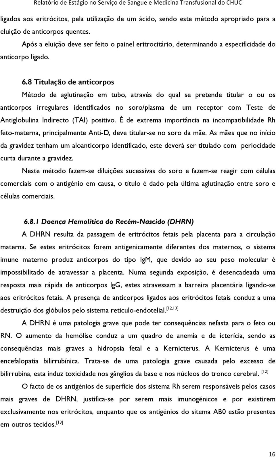 8 Titulação de anticorpos Método de aglutinação em tubo, através do qual se pretende titular o ou os anticorpos irregulares identificados no soro/plasma de um receptor com Teste de Antiglobulina