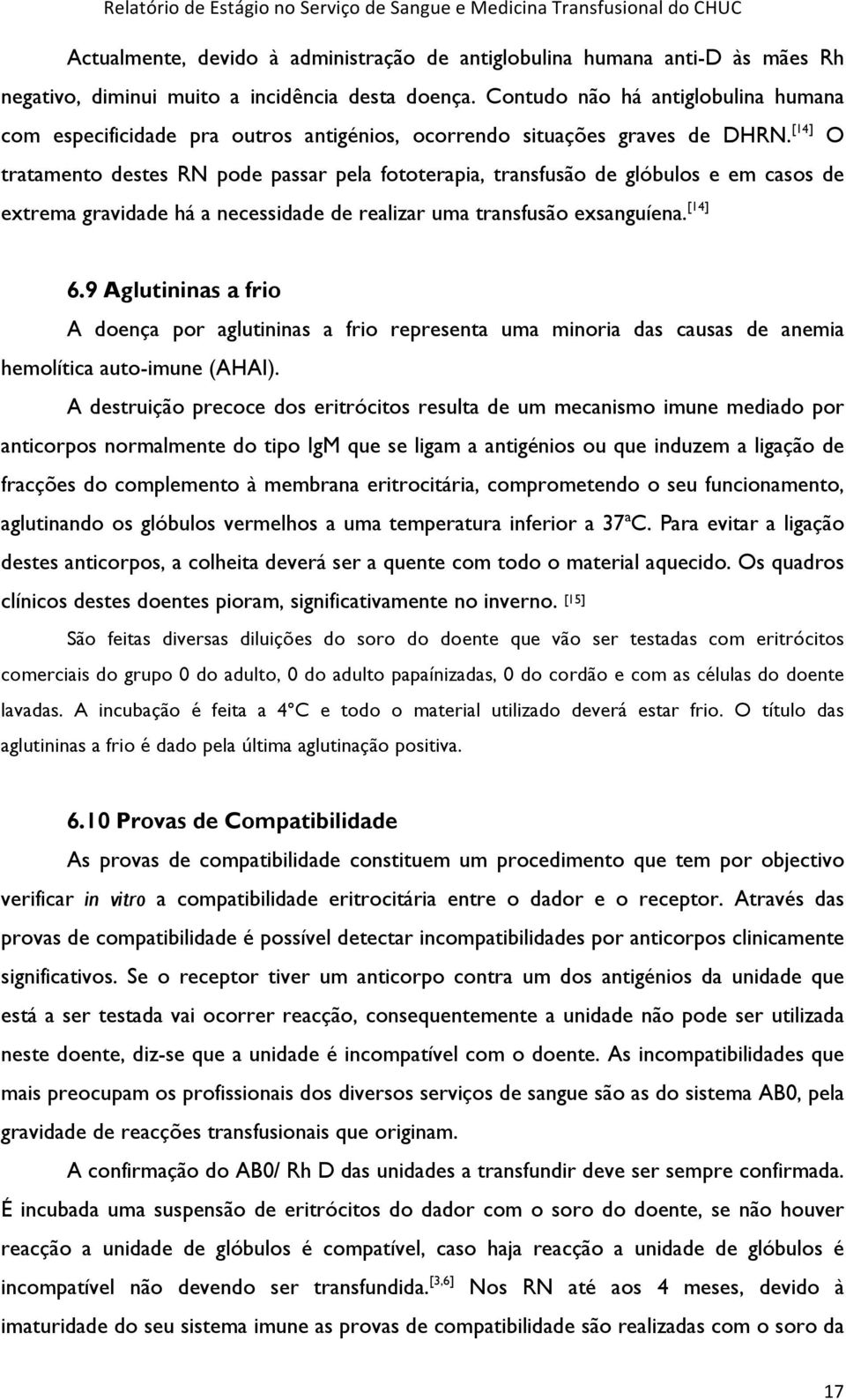 [14] O tratamento destes RN pode passar pela fototerapia, transfusão de glóbulos e em casos de extrema gravidade há a necessidade de realizar uma transfusão exsanguíena. [14] 6.