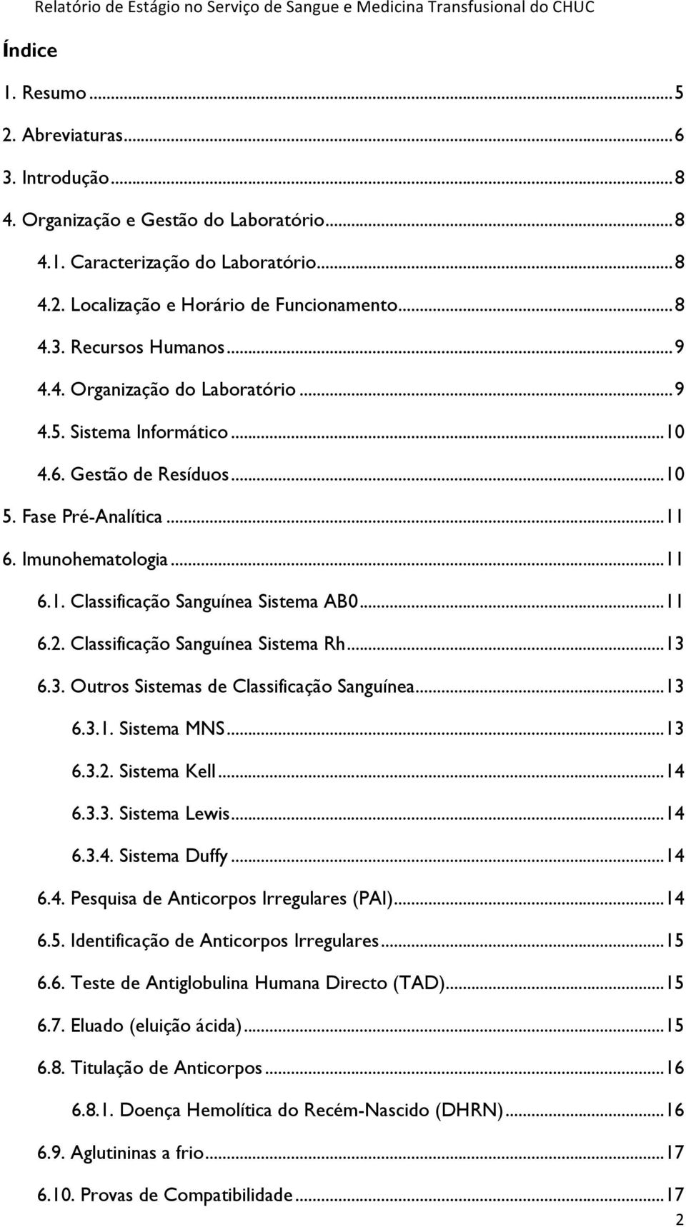 .. 11 6.2. Classificação Sanguínea Sistema Rh... 13 6.3. Outros Sistemas de Classificação Sanguínea... 13 6.3.1. Sistema MNS... 13 6.3.2. Sistema Kell... 14 6.3.3. Sistema Lewis... 14 6.3.4. Sistema Duffy.