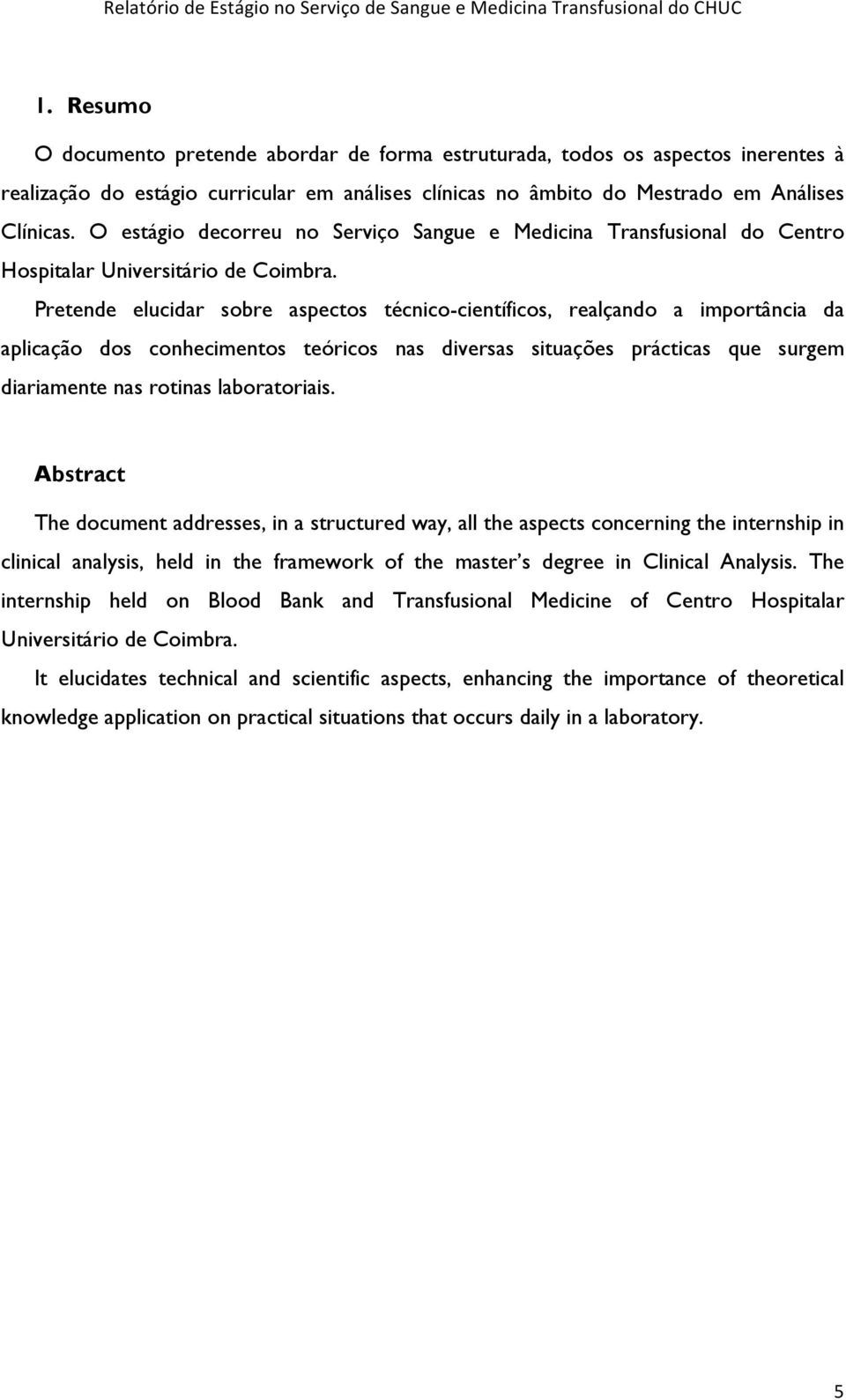 Pretende elucidar sobre aspectos técnico-científicos, realçando a importância da aplicação dos conhecimentos teóricos nas diversas situações prácticas que surgem diariamente nas rotinas laboratoriais.