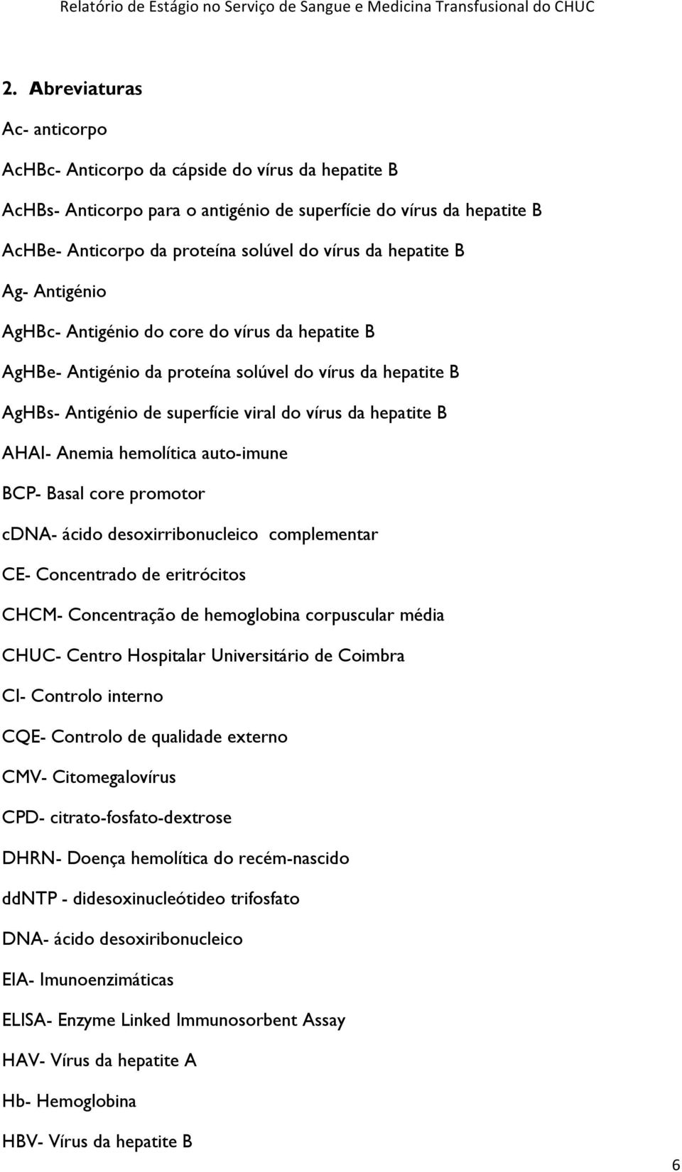 AHAI- Anemia hemolítica auto-imune BCP- Basal core promotor cdna- ácido desoxirribonucleico complementar CE- Concentrado de eritrócitos CHCM- Concentração de hemoglobina corpuscular média CHUC-