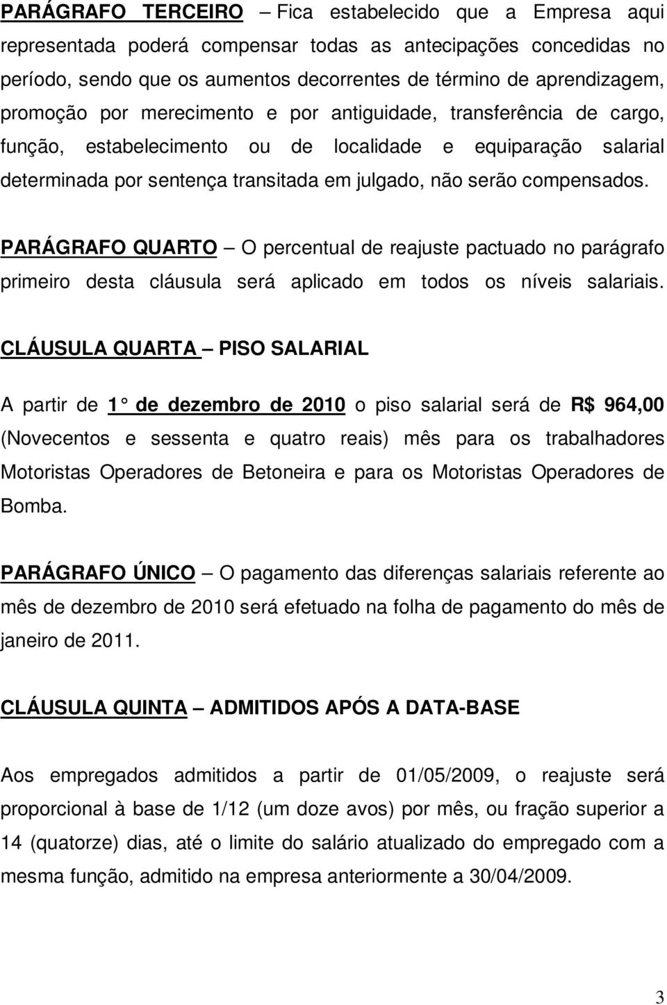 compensados. PARÁGRAFO QUARTO O percentual de reajuste pactuado no parágrafo primeiro desta cláusula será aplicado em todos os níveis salariais.