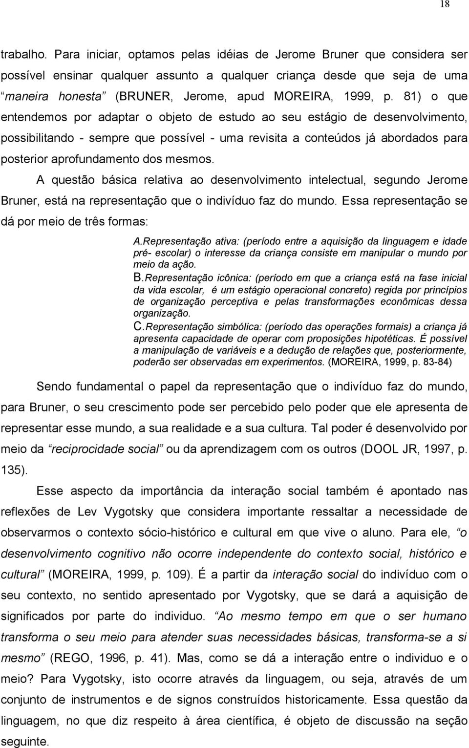 aprofundamento dos mesmos A questão básica relativa ao desenvolvimento intelectual, segundo Jerome Bruner, está na representação que o indivíduo faz do mundo Essa representação se dá por meio de três