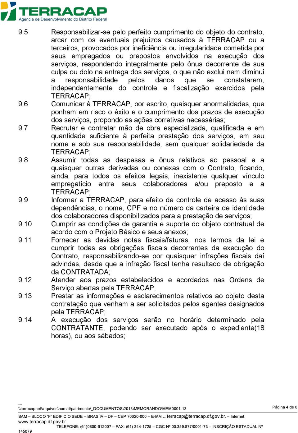 responsabilidade pelos danos que se constatarem, independentemente do controle e fiscalização exercidos pela TERRACAP; 9.