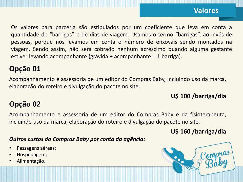 Sendo assim, não será cobrado nenhum acréscimo quando alguma gestante estiver levando acompanhante (grávida + acompanhante = 1 barriga).