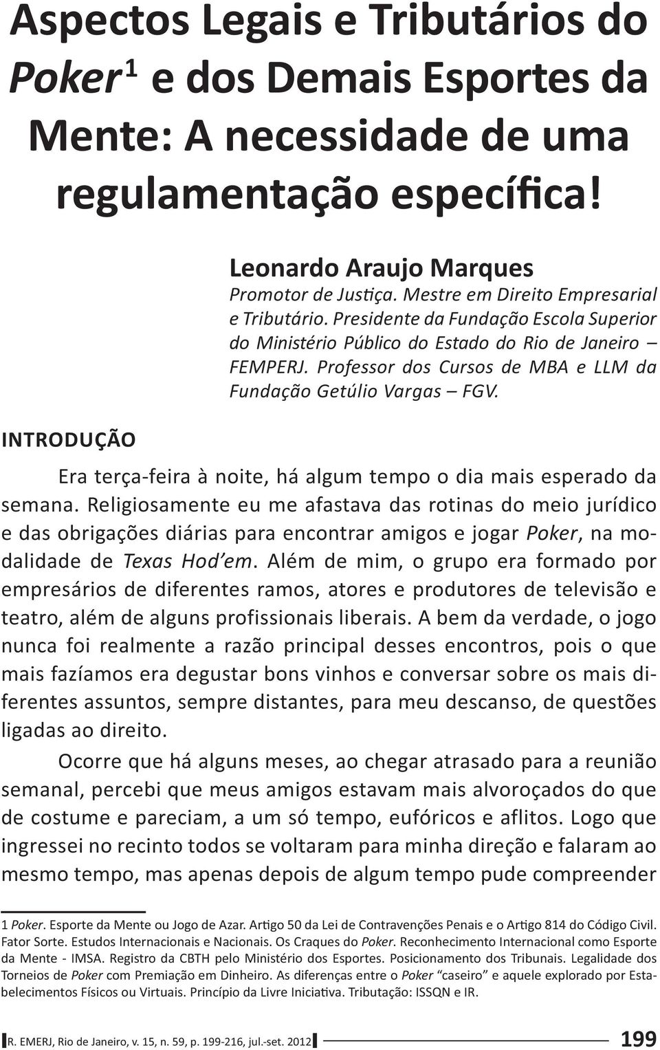 Professor dos Cursos de MBA e LLM da Fundação Getúlio Vargas FGV. Era terça-feira à noite, há algum tempo o dia mais esperado da semana.