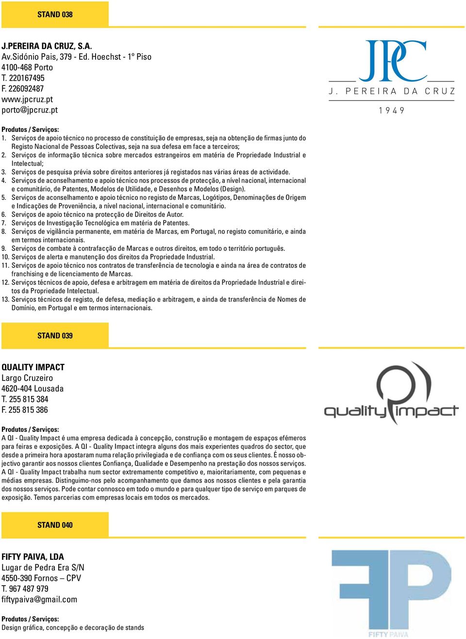 Serviços de informação técnica sobre mercados estrangeiros em matéria de Propriedade Industrial e Intelectual; 3.