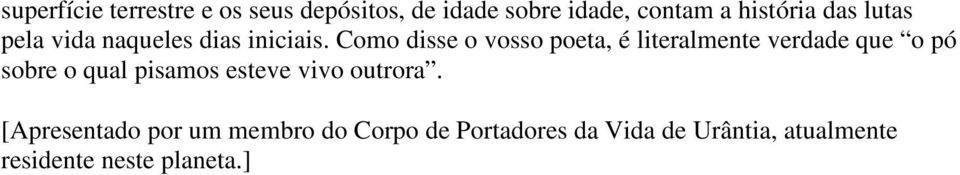 Como disse o vosso poeta, é literalmente verdade que o pó sobre o qual pisamos