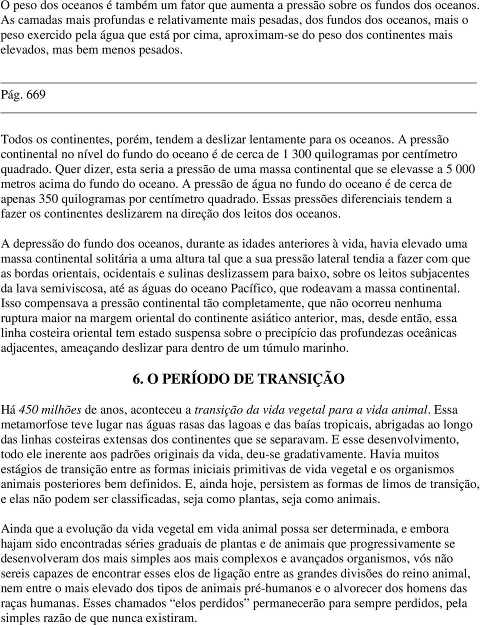 pesados. Pág. 669 Todos os continentes, porém, tendem a deslizar lentamente para os oceanos. A pressão continental no nível do fundo do oceano é de cerca de 1 300 quilogramas por centímetro quadrado.