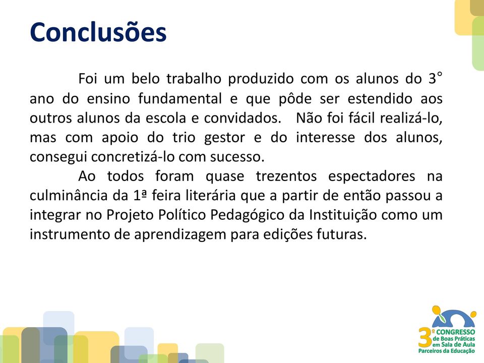 Não foi fácil realizá-lo, mas com apoio do trio gestor e do interesse dos alunos, consegui concretizá-lo com sucesso.