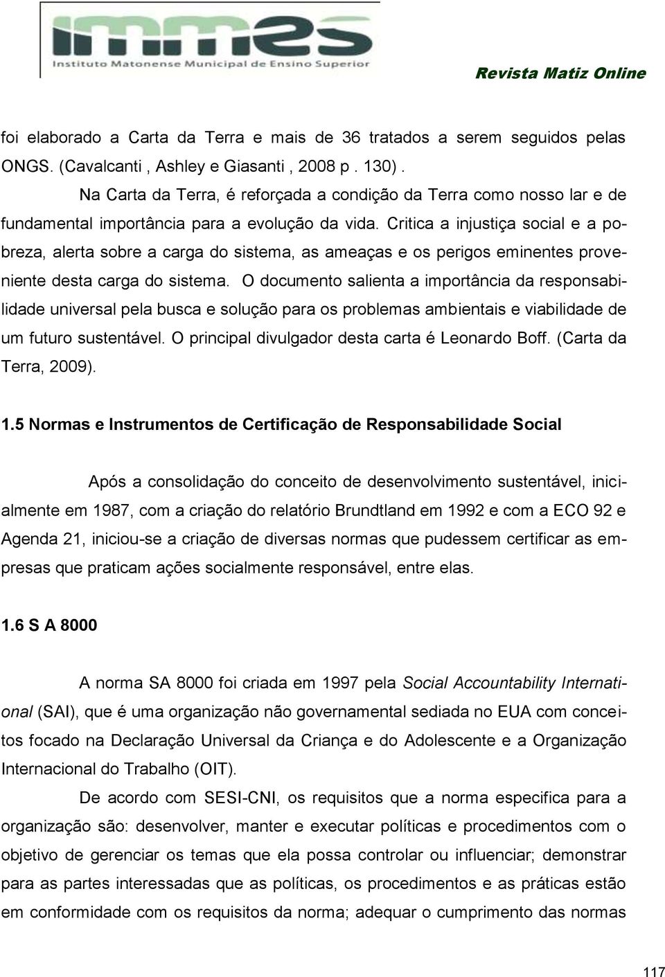 Critica a injustiça social e a pobreza, alerta sobre a carga do sistema, as ameaças e os perigos eminentes proveniente desta carga do sistema.