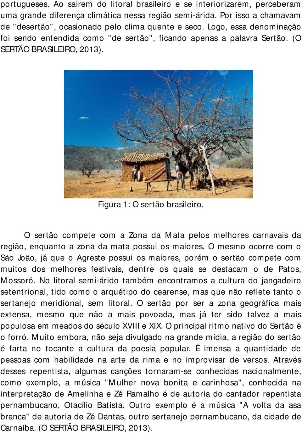 Figura 1: O sertão brasileiro. O sertão compete com a Zona da Mata pelos melhores carnavais da região, enquanto a zona da mata possui os maiores.