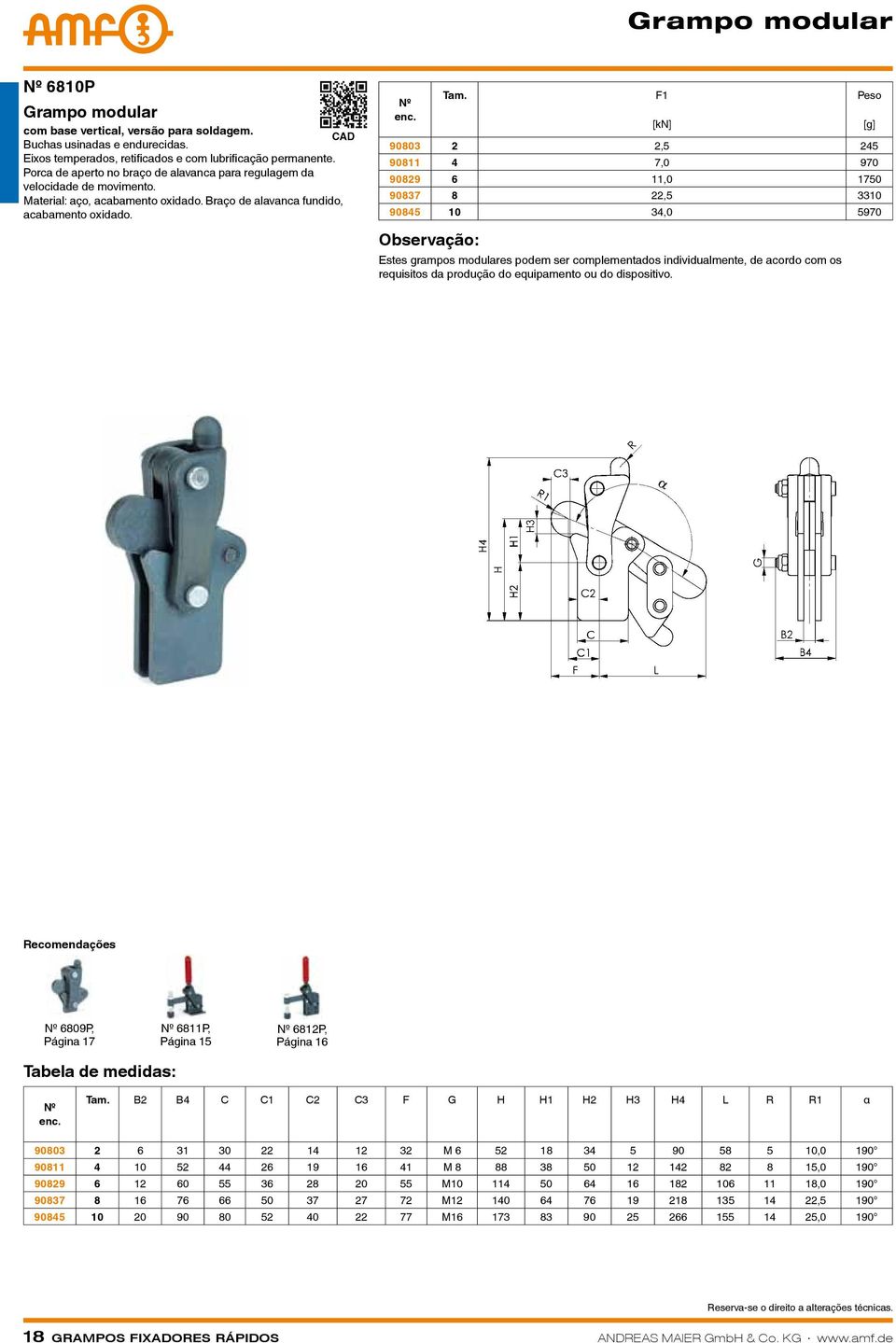 90803 2 2,5 245 90811 4 7,0 970 90829 6 11,0 1750 90837 8 22,5 3310 90845 10 34,0 5970 Observação: Estes grampos modulares podem ser complementados individualmente, de acordo com os requisitos da