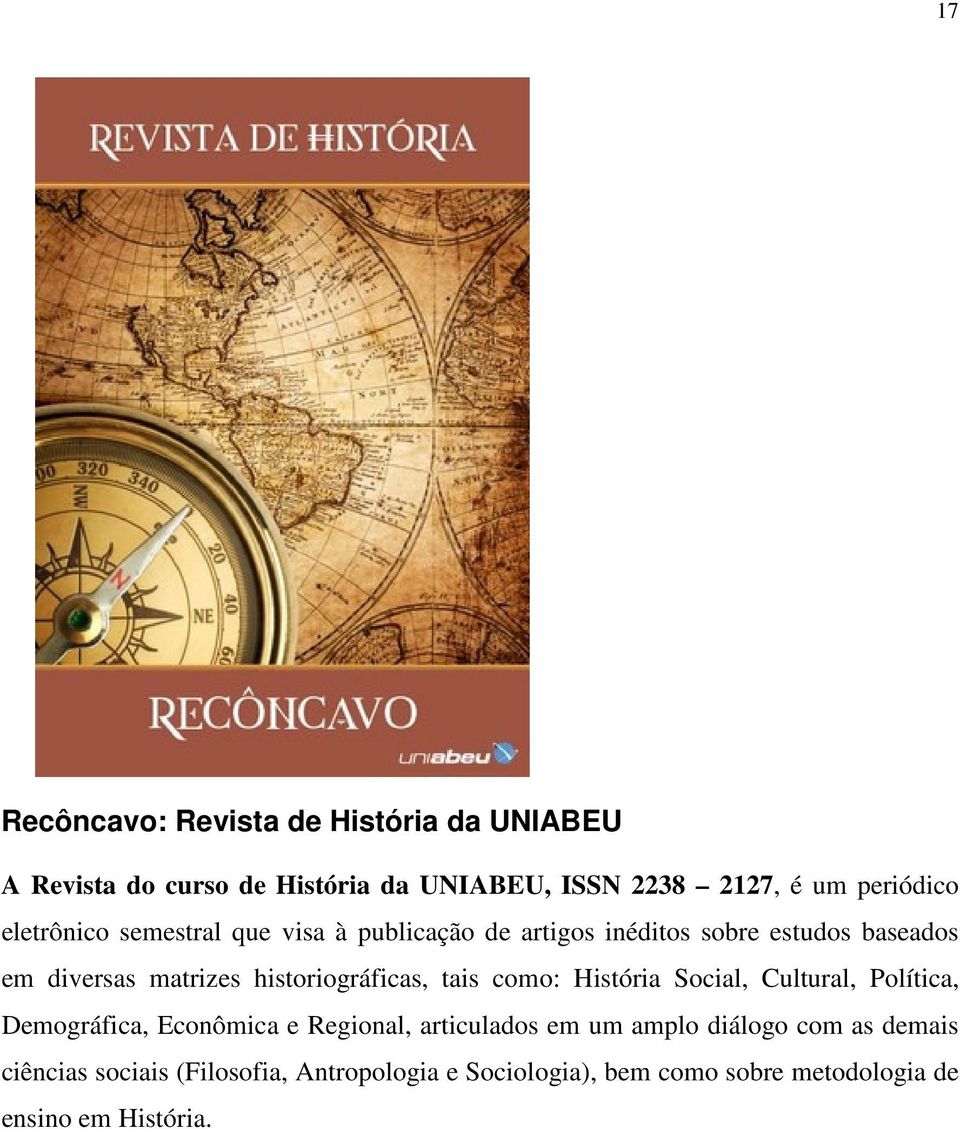 historiográficas, tais como: História Social, Cultural, Política, Demográfica, Econômica e Regional, articulados em um