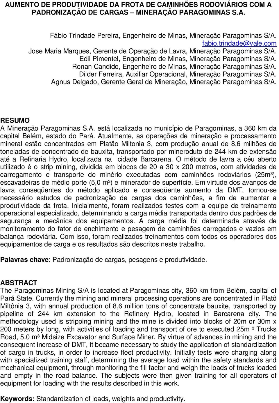 Ronan Candido, Engenheiro de Minas, Mineração Paragominas S/A. Dilder Ferreira, Auxiliar Operacional, Mineração Paragominas S/A. Agnus Delgado, Gerente Geral de Mineração, Mineração Paragominas S/A.