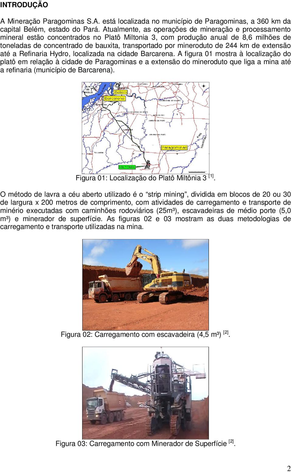 mineroduto de 244 km de extensão até a Refinaria Hydro, localizada na cidade Barcarena.