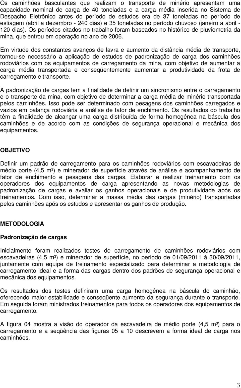 Os períodos citados no trabalho foram baseados no histórico de pluviometria da mina, que entrou em operação no ano de 2006.