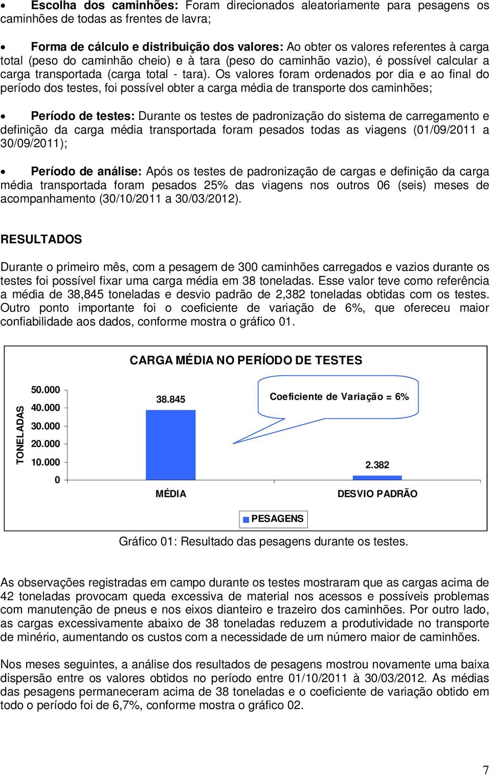 Os valores foram ordenados por dia e ao final do período dos testes, foi possível obter a carga média de transporte dos caminhões; Período de testes: Durante os testes de padronização do sistema de