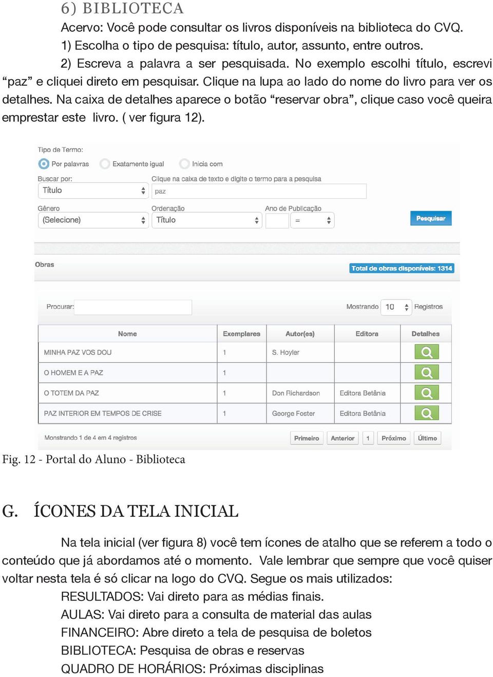 Na caixa de detalhes aparece o botão reservar obra, clique caso você queira emprestar este livro. ( ver figura 12). Fig. 12 - Portal do Aluno - Biblioteca G.