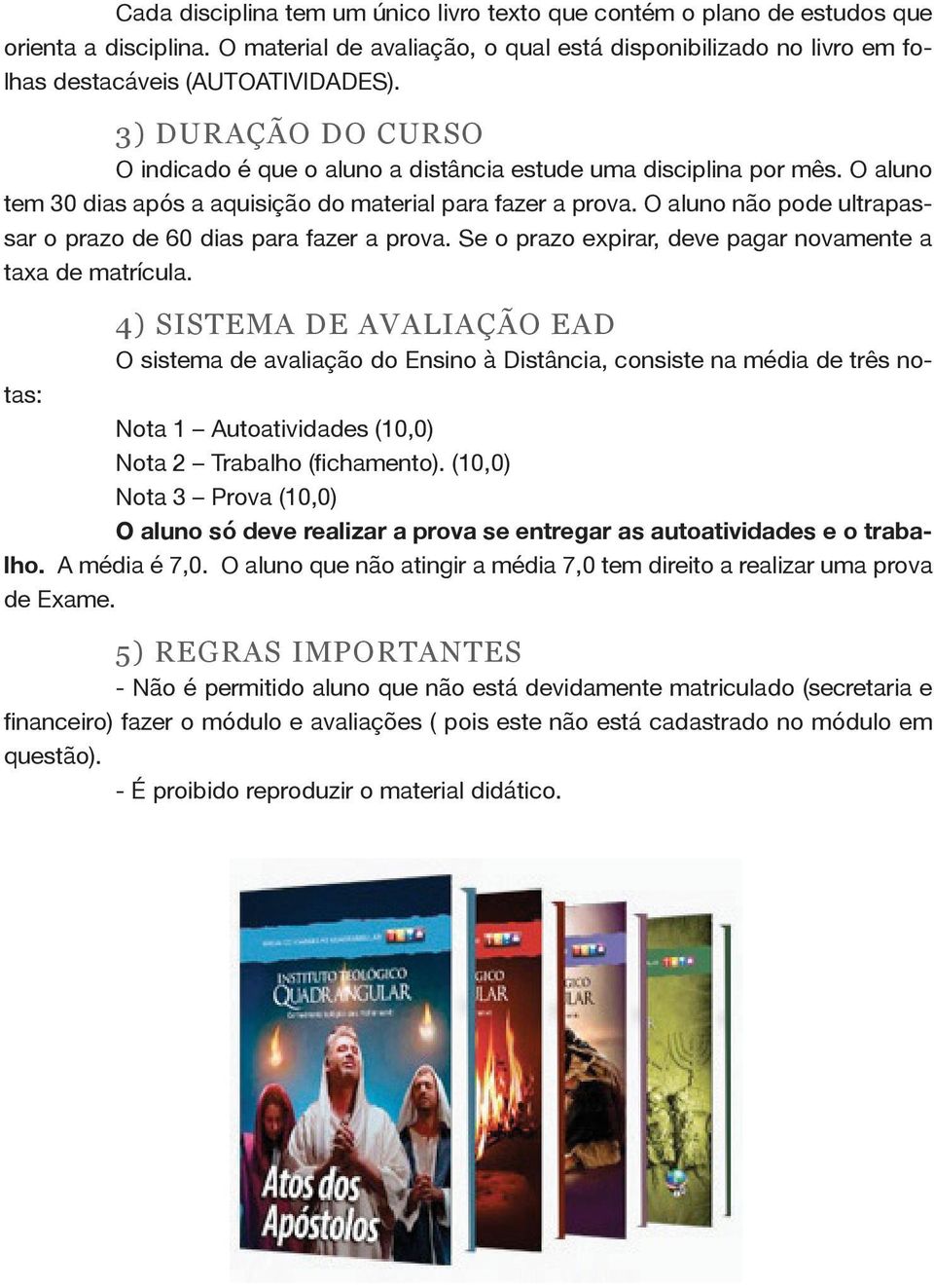 O aluno não pode ultrapassar o prazo de 60 dias para fazer a prova. Se o prazo expirar, deve pagar novamente a taxa de matrícula.