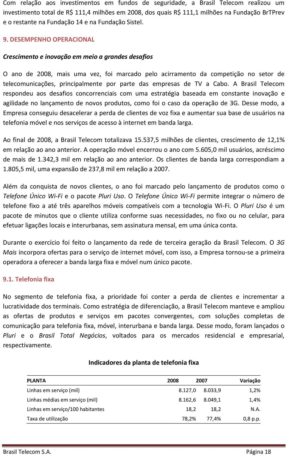 DESEMPENHO OPERACIONAL Crescimento e inovação em meio a grandes desafios O ano de 2008, mais uma vez, foi marcado pelo acirramento da competição no setor de telecomunicações, principalmente por parte