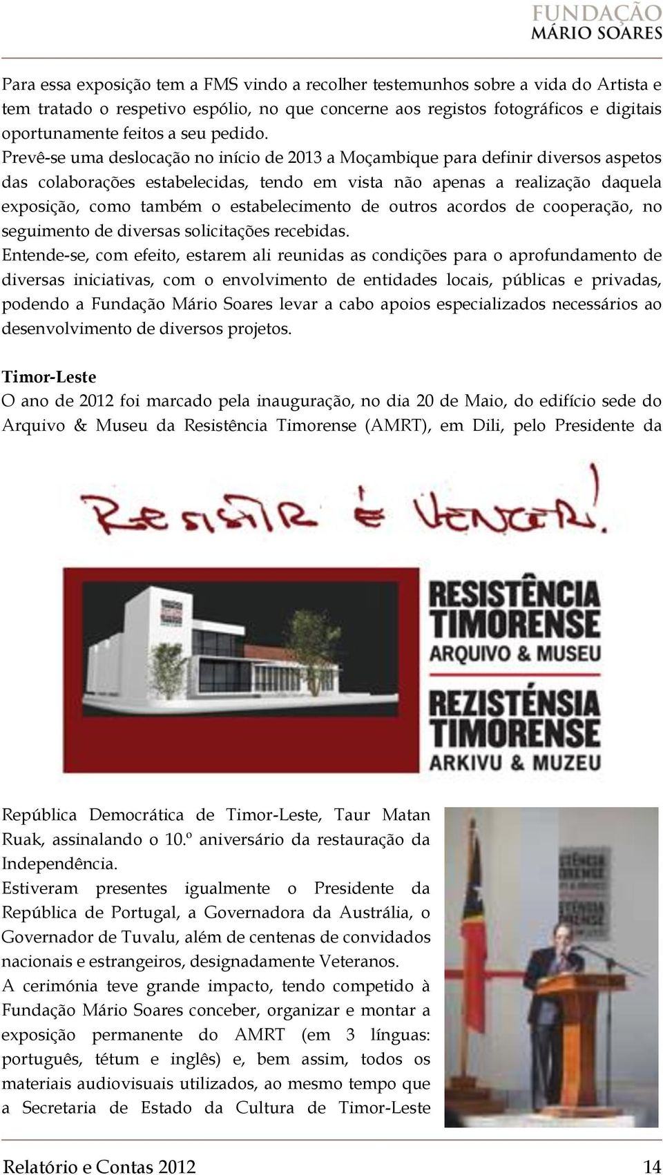 Prevê-se uma deslocação no início de 2013 a Moçambique para definir diversos aspetos das colaborações estabelecidas, tendo em vista não apenas a realização daquela exposição, como também o