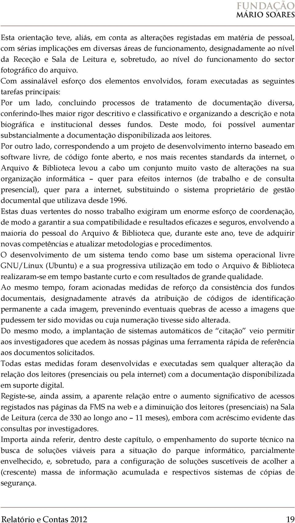 Com assinalável esforço dos elementos envolvidos, foram executadas as seguintes tarefas principais: Por um lado, concluindo processos de tratamento de documentação diversa, conferindo-lhes maior