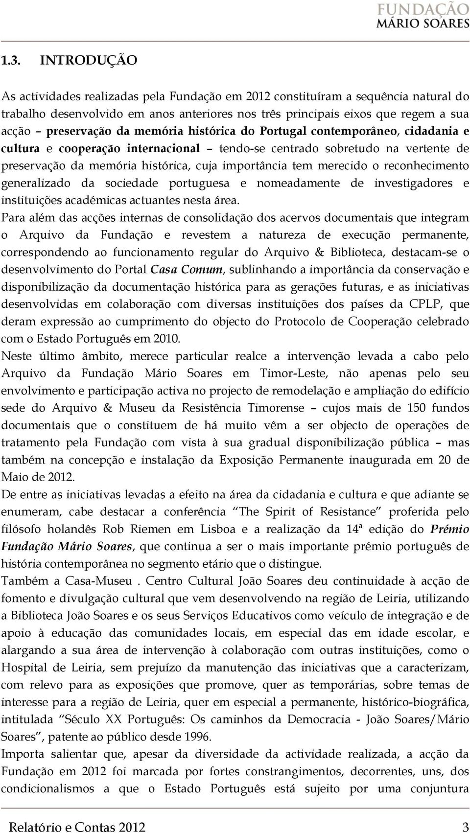 importância tem merecido o reconhecimento generalizado da sociedade portuguesa e nomeadamente de investigadores e instituições académicas actuantes nesta área.