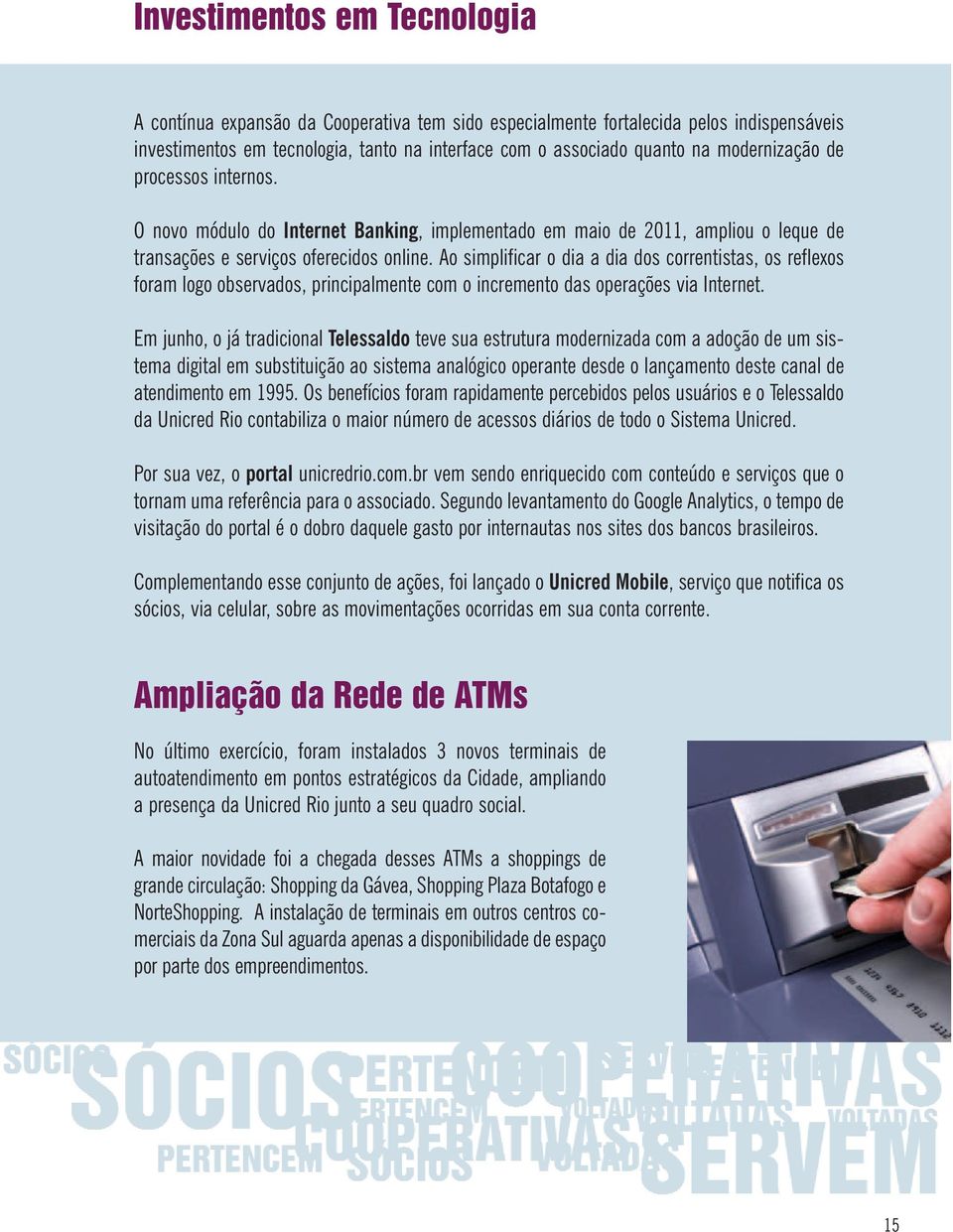 Ao simplificar o dia a dia dos correntistas, os reflexos foram logo observados, principalmente com o incremento das operações via Internet.