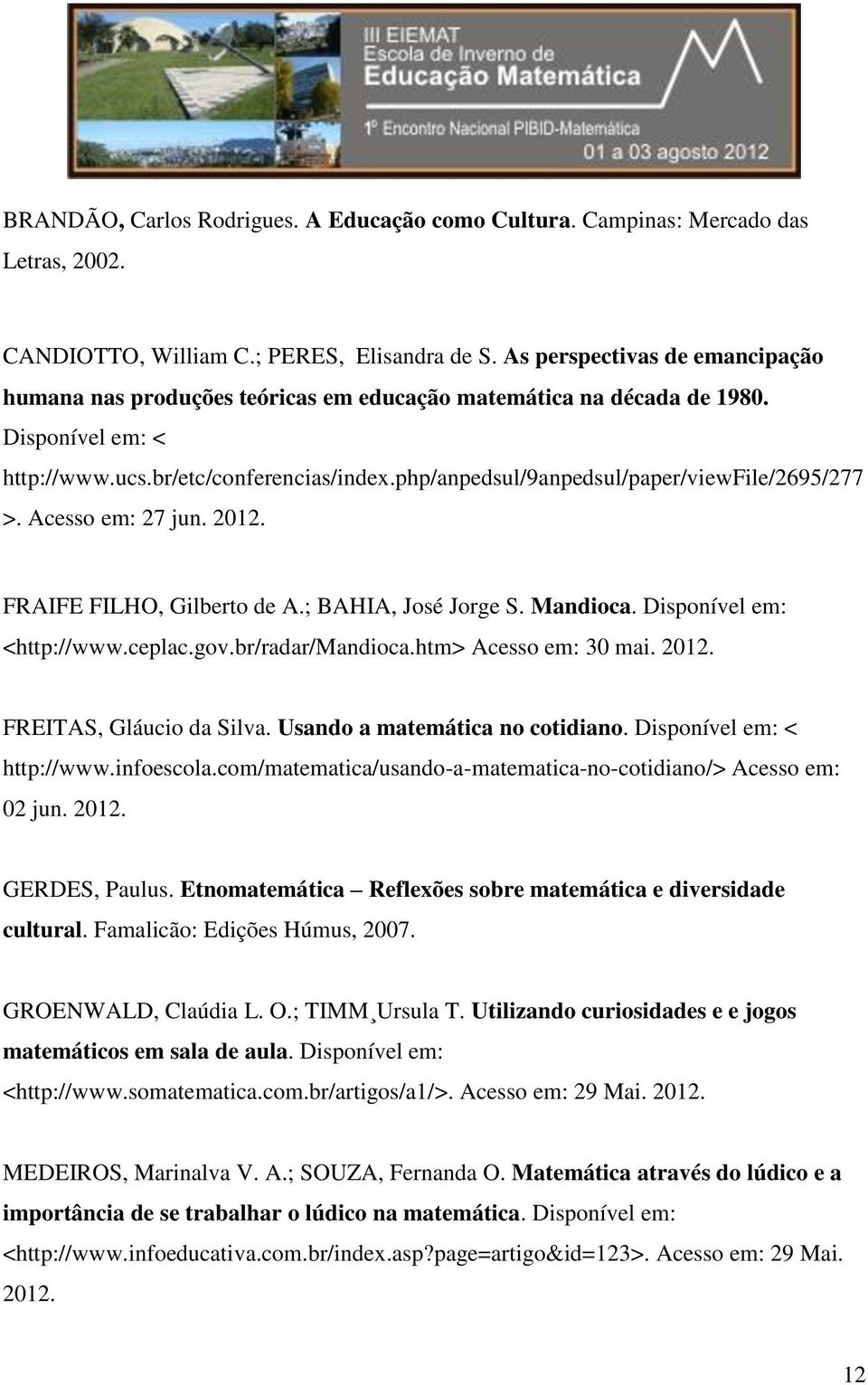 php/anpedsul/9anpedsul/paper/viewfile/2695/277 >. Acesso em: 27 jun. 2012. FRAIFE FILHO, Gilberto de A.; BAHIA, José Jorge S. Mandioca. Disponível em: <http://www.ceplac.gov.br/radar/mandioca.