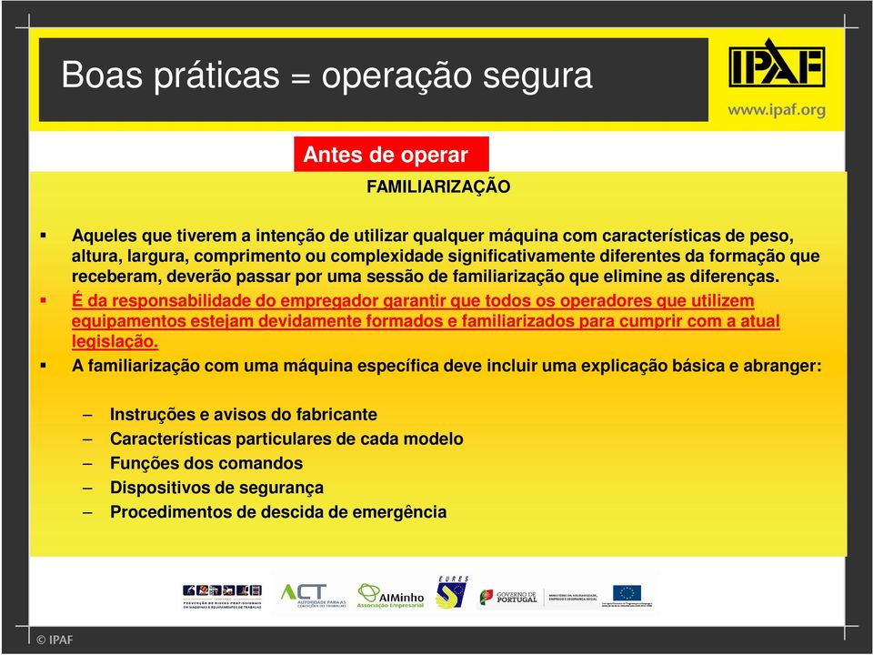 É da responsabilidade do empregador garantir que todos os operadores que utilizem equipamentos estejam devidamente formados e familiarizados para cumprir com a atual legislação.