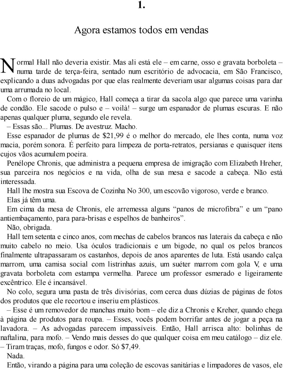 algumas coisas para dar uma arrumada no local. Com o floreio de um mágico, Hall começa a tirar da sacola algo que parece uma varinha de condão. Ele sacode o pulso e voilà!