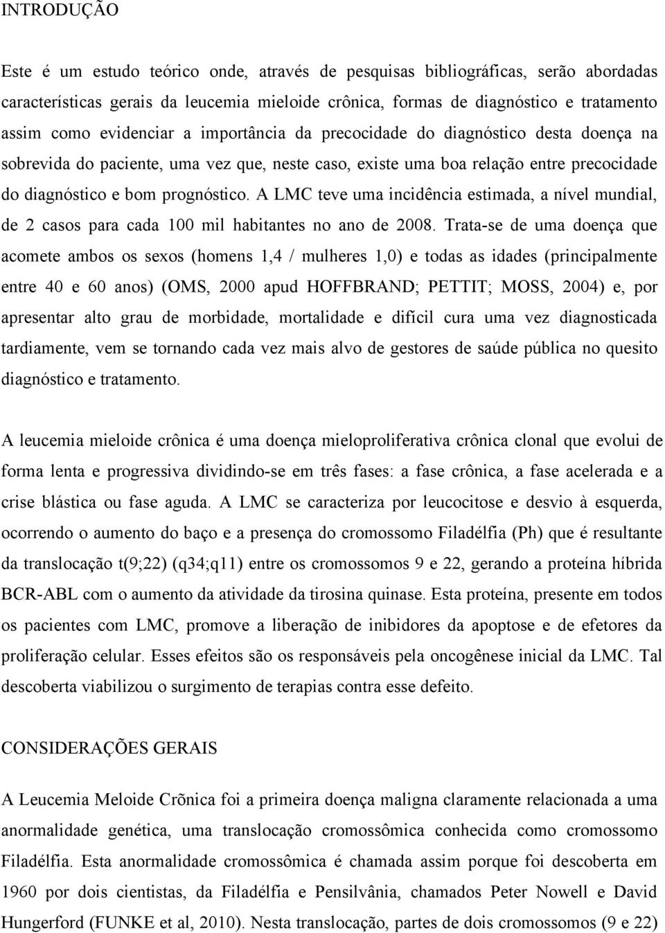 A LMC teve uma incidência estimada, a nível mundial, de 2 casos para cada 100 mil habitantes no ano de 2008.