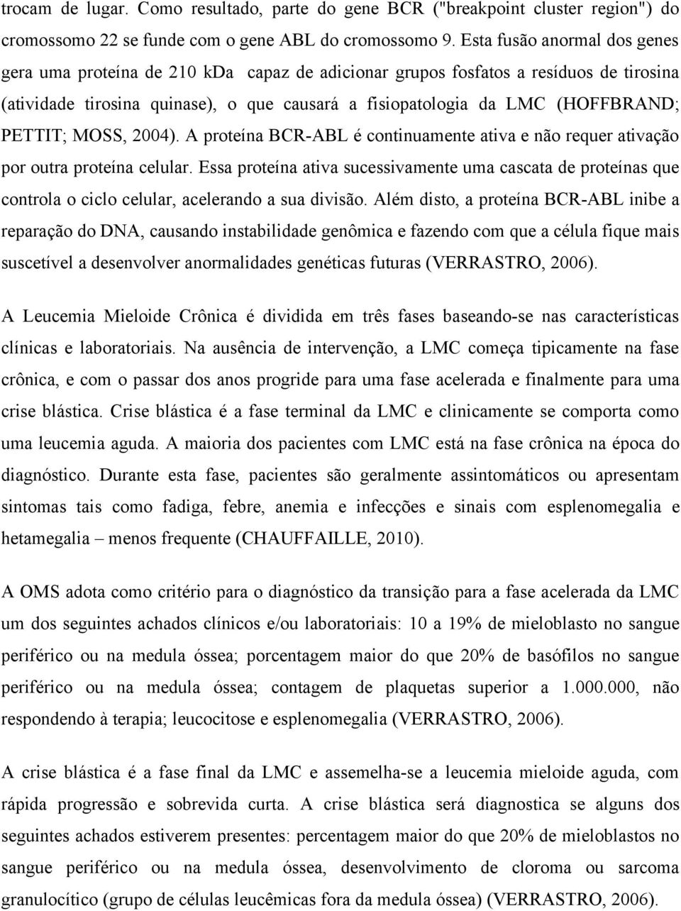 PETTIT; MOSS, 2004). A proteína BCR-ABL é continuamente ativa e não requer ativação por outra proteína celular.