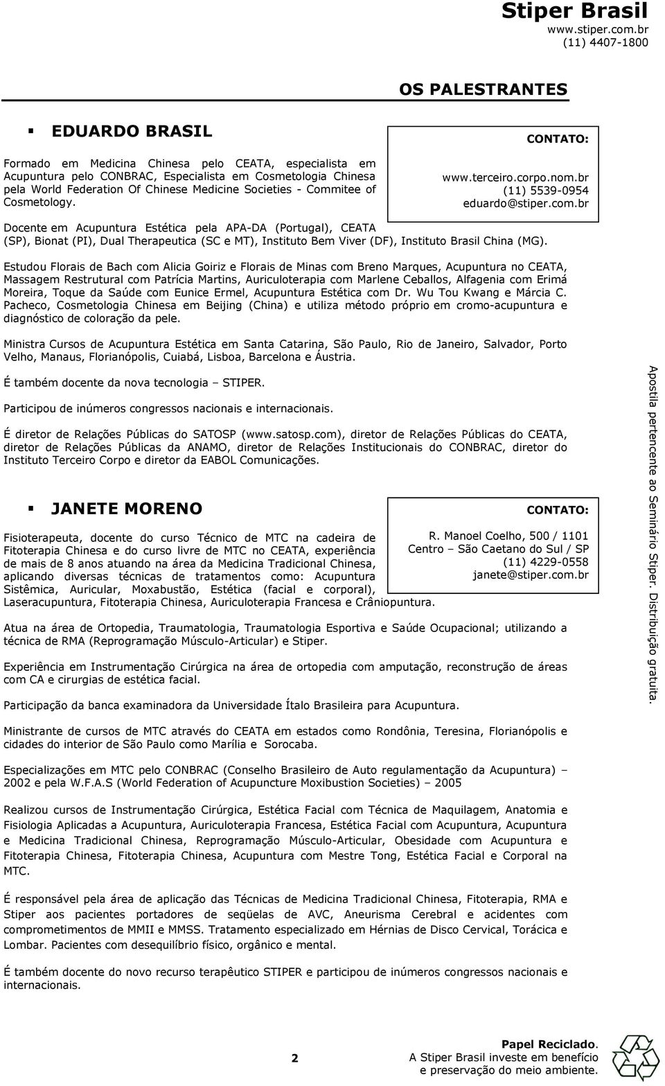 br Docente em Acupuntura Estética pela APA-DA (Portugal), CEATA (SP), Bionat (PI), Dual Therapeutica (SC e MT), Instituto Bem Viver (DF), Instituto Brasil China (MG).