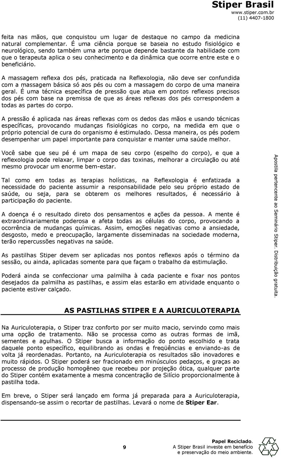 entre este e o beneficiário. A massagem reflexa dos pés, praticada na Reflexologia, não deve ser confundida com a massagem básica só aos pés ou com a massagem do corpo de uma maneira geral.