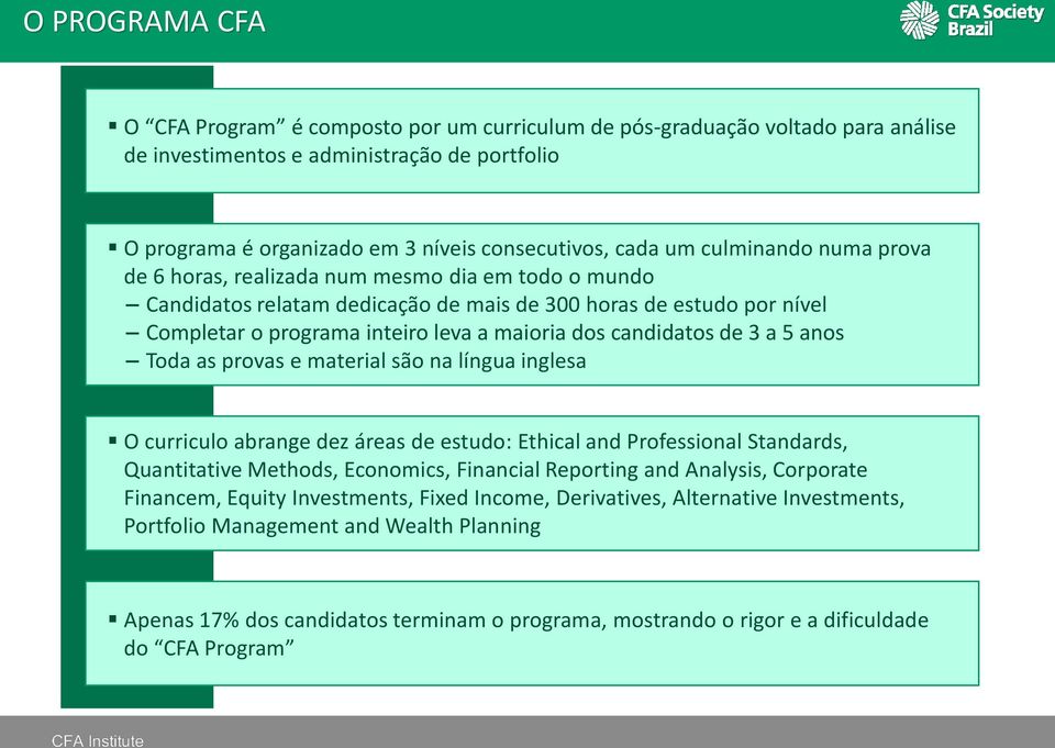 candidatos de 3 a 5 anos Toda as provas e material são na língua inglesa O curriculo abrange dez áreas de estudo: Ethical and Professional Standards, Quantitative Methods, Economics, Financial