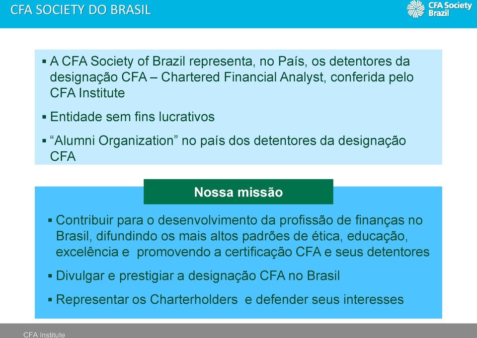 o desenvolvimento da profissão de finanças no Brasil, difundindo os mais altos padrões de ética, educação, excelência e promovendo a