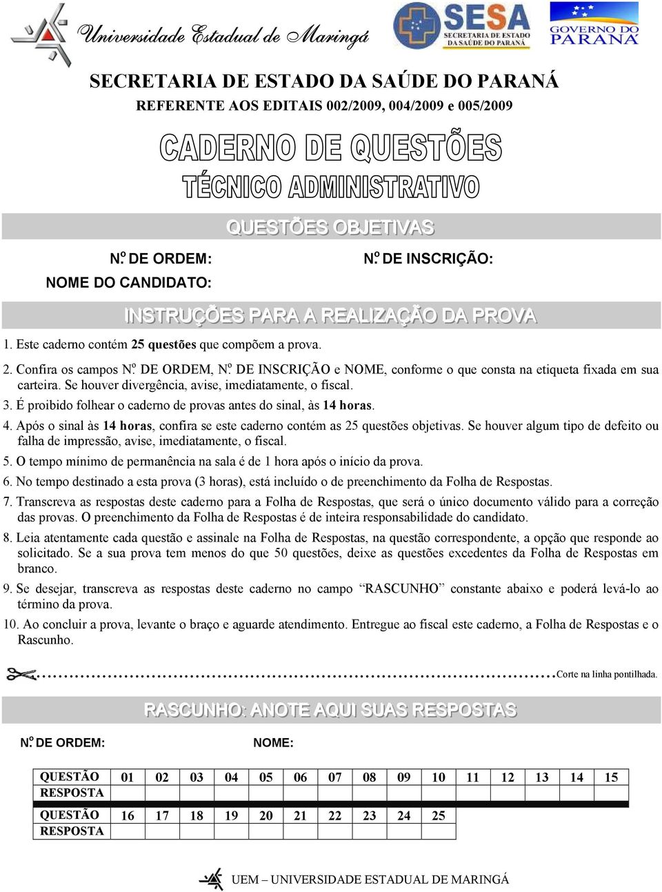 Se houver divergência avise imediatamente o fiscal. 3. É proibido folhear o caderno de provas antes do sinal às 14 horas. 4.