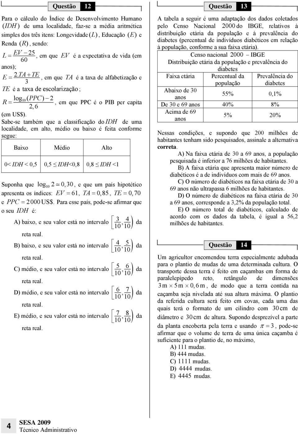 Sabe-se também que a classificação do IDH de uma localide em alto médio ou baixo é feita conforme segue: Baixo Médio Alto 0< IDH < 05 05 IDH<08 08 IDH <1 Suponha que log10 2 030 e que um país