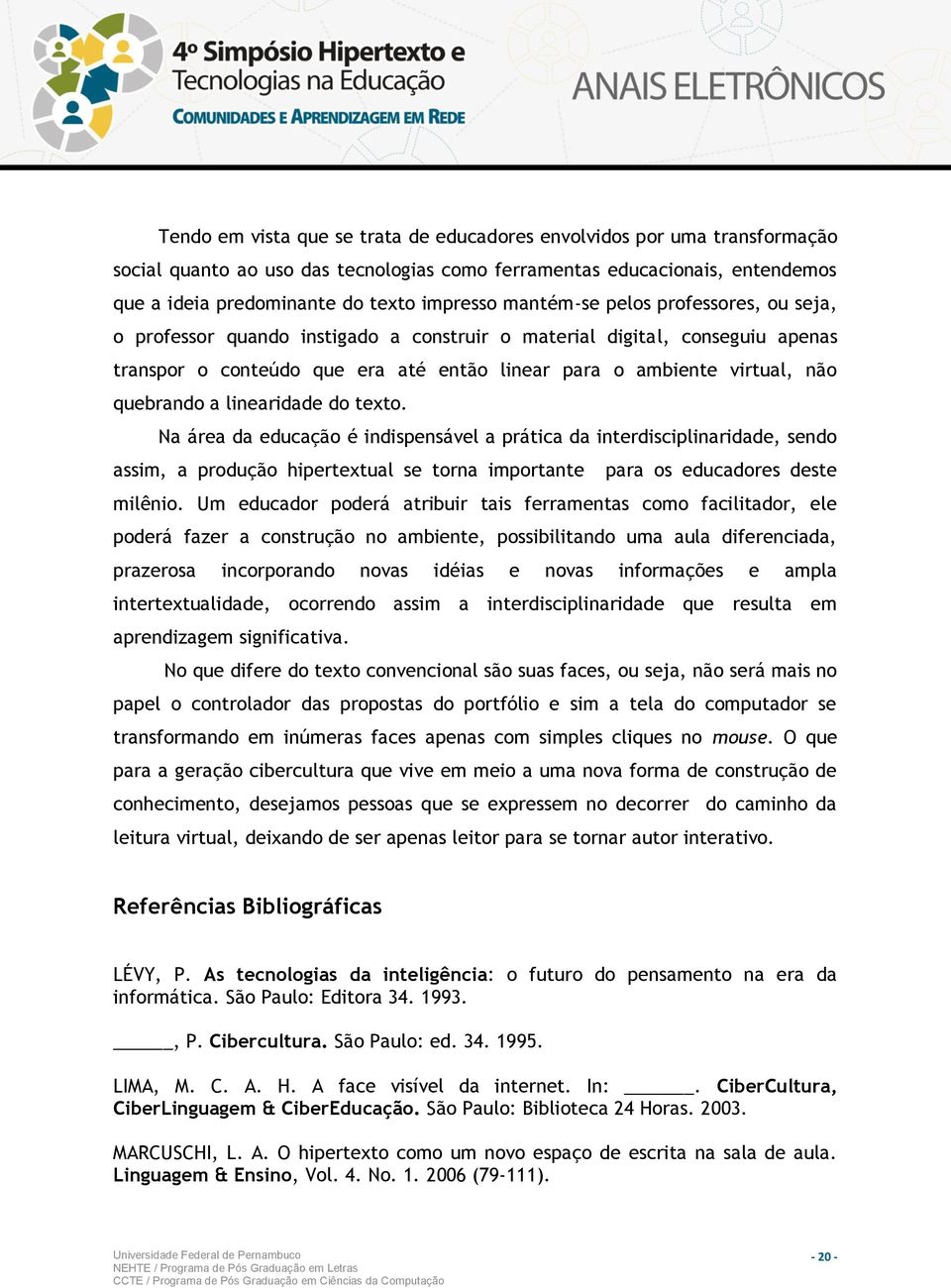 a linearidade do texto. Na área da educação é indispensável a prática da interdisciplinaridade, sendo assim, a produção hipertextual se torna importante para os educadores deste milênio.