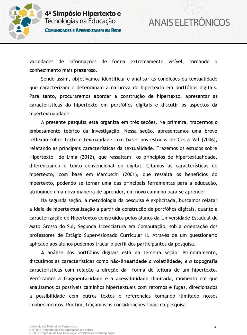 Para tanto, procuraremos abordar a construção de hipertexto, apresentar as características do hipertexto em portfólios digitais e discutir os aspectos da hipertextualidade.