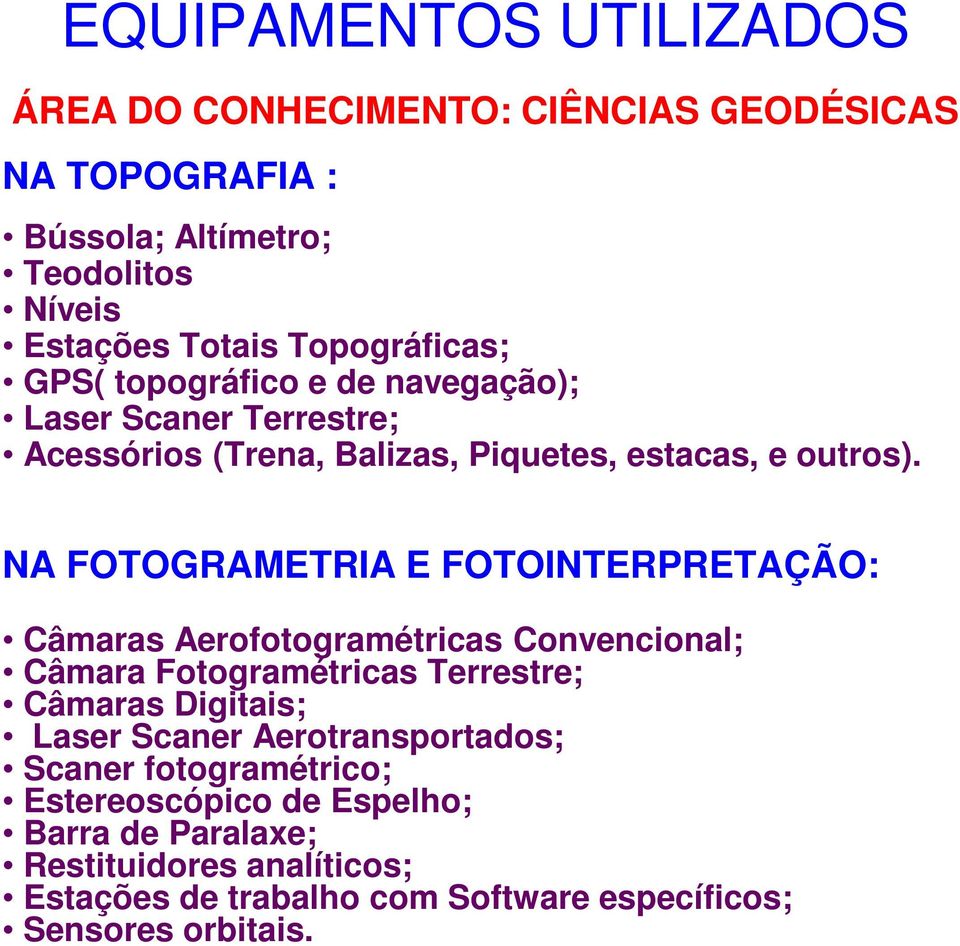 NA FOTOGRAMETRIA E FOTOINTERPRETAÇÃO: Câmaras Aerofotogramétricas Convencional; Câmara Fotogramétricas Terrestre; Câmaras Digitais; Laser Scaner