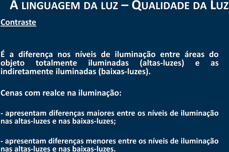 Cenas com realce na iluminação: - apresentam diferenças maiores entre os níveis de iluminação nas