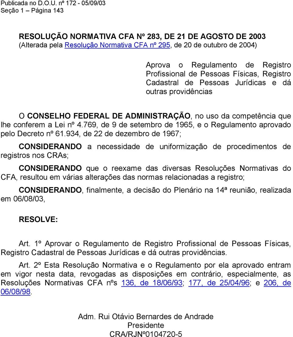 Profissional de Pessoas Físicas, Registro Cadastral de Pessoas Jurídicas e dá outras providências O CONSELHO FEDERAL DE ADMINISTRAÇÃO, no uso da competência que lhe conferem a Lei nº 4.