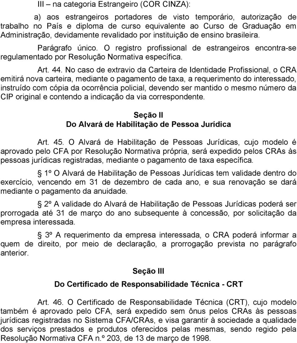 No caso de extravio da Carteira de Identidade Profissional, o CRA emitirá nova carteira, mediante o pagamento de taxa, a requerimento do interessado, instruído com cópia da ocorrência policial,