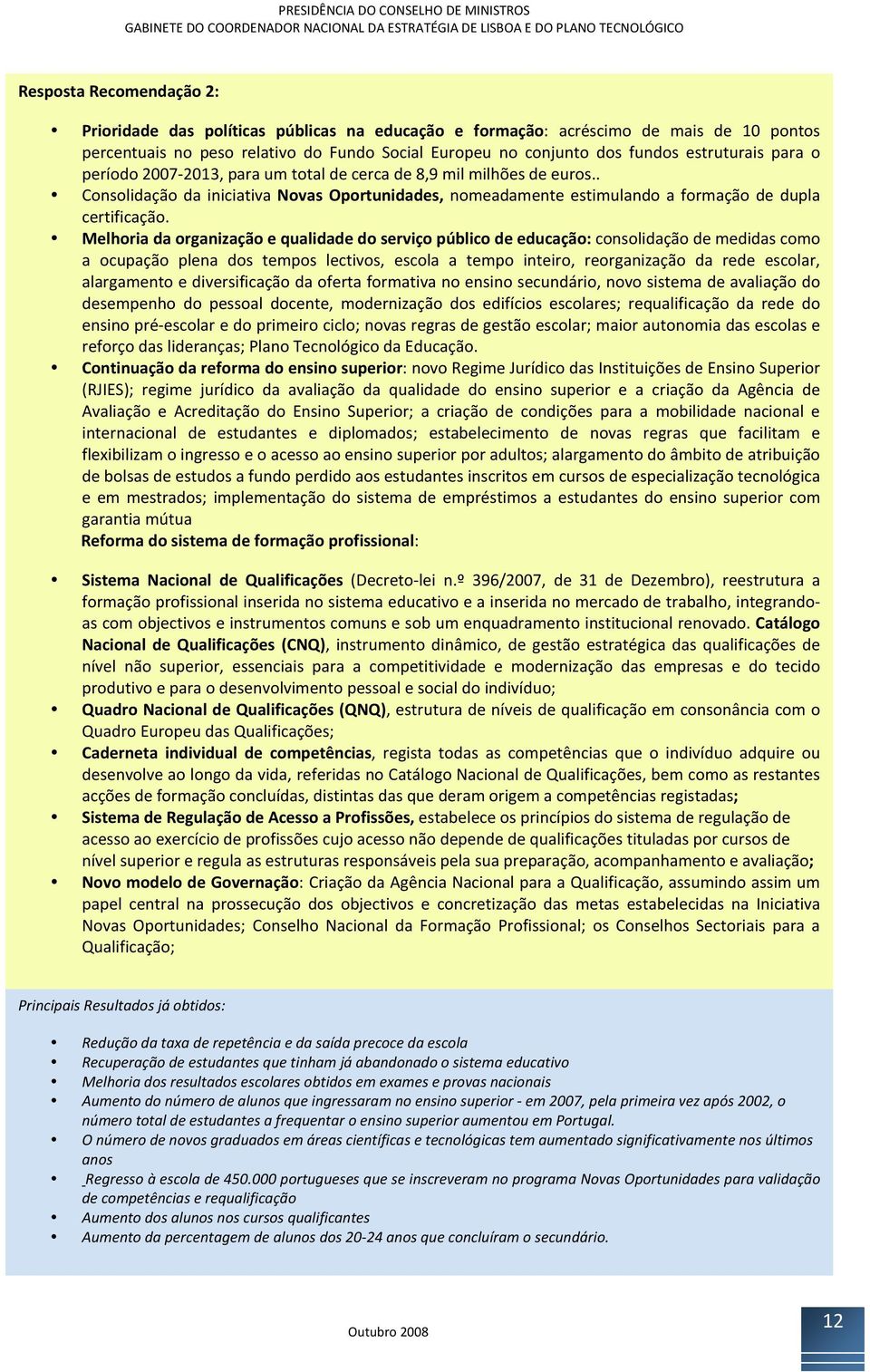 2013,paraumtotaldecercade8,9milmilhõesdeeuros.. Consolidação da iniciativa Novas Oportunidades, nomeadamente estimulando a formação de dupla certificação.