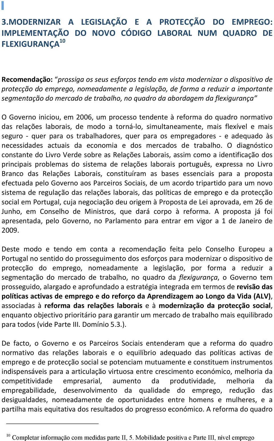 OGovernoiniciou,em2006,umprocessotendenteàreformadoquadronormativo das relações laborais, de modo a torná lo, simultaneamente, mais flexível e mais seguro quer para os trabalhadores, quer para os