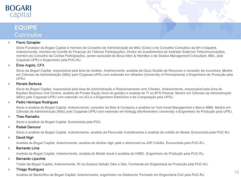 Booz-Allen & Hamilton e da Gradus Management Consultant. MSc. pela Coppead-UFRJ e Engenheiro pela PUC-RJ. Érico Argolo, CFA Sócio da Bogari Capital, responsável pela área de Análise.
